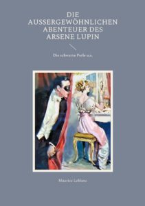 Die außergewöhnlichen Abenteuer des Arsene Lupin Die außergewöhnlichen Abenteuer des Arsene Lupin