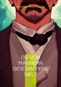 Die von Männern geschaffene Welt Die von Männern geschaffene Welt