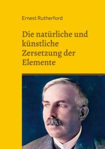 Die natürliche und künstliche Zersetzung der Elemente Die natürliche und künstliche Zersetzung der Elemente