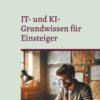 IT- und KI-Grundwissen für Einsteiger IT- und KI-Grundwissen für Einsteiger